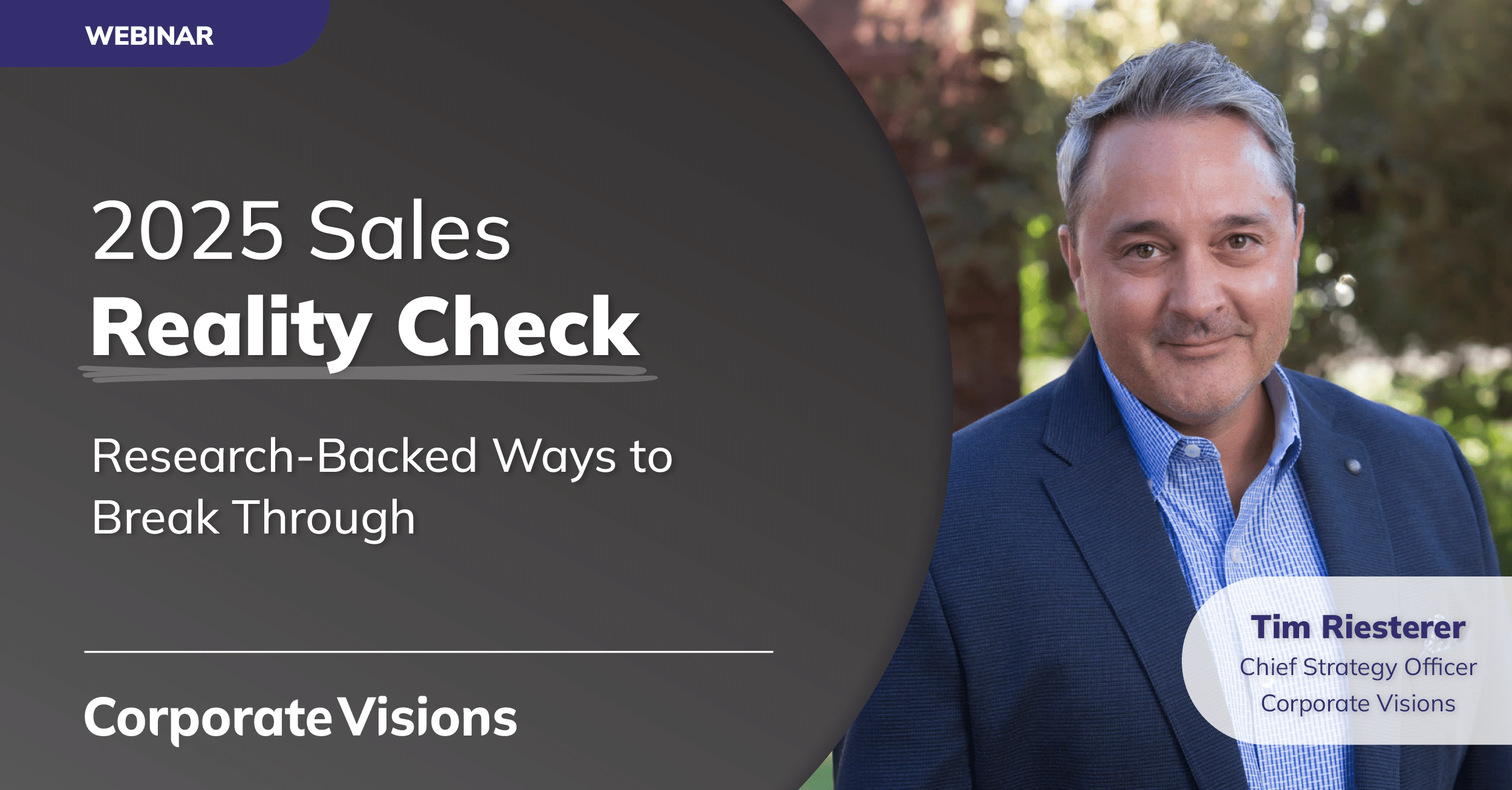 Picture of Tim RIesterer, Chief Strategy Officer at Corporate Visions, who will be hosting a webinar called 2025 Sales Reality Check on April 29th at 12pm ET.