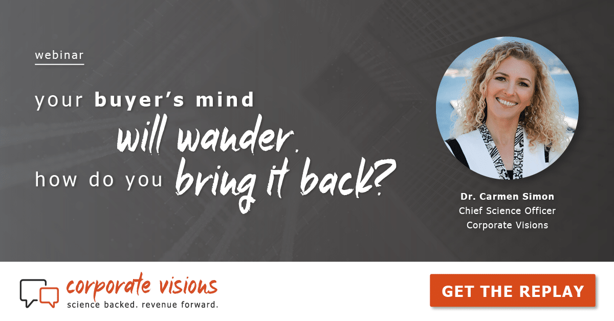 Your Buyer’s Mind Will Wander. How Do You Bring it Back? presented by Dr. Carmen Simon