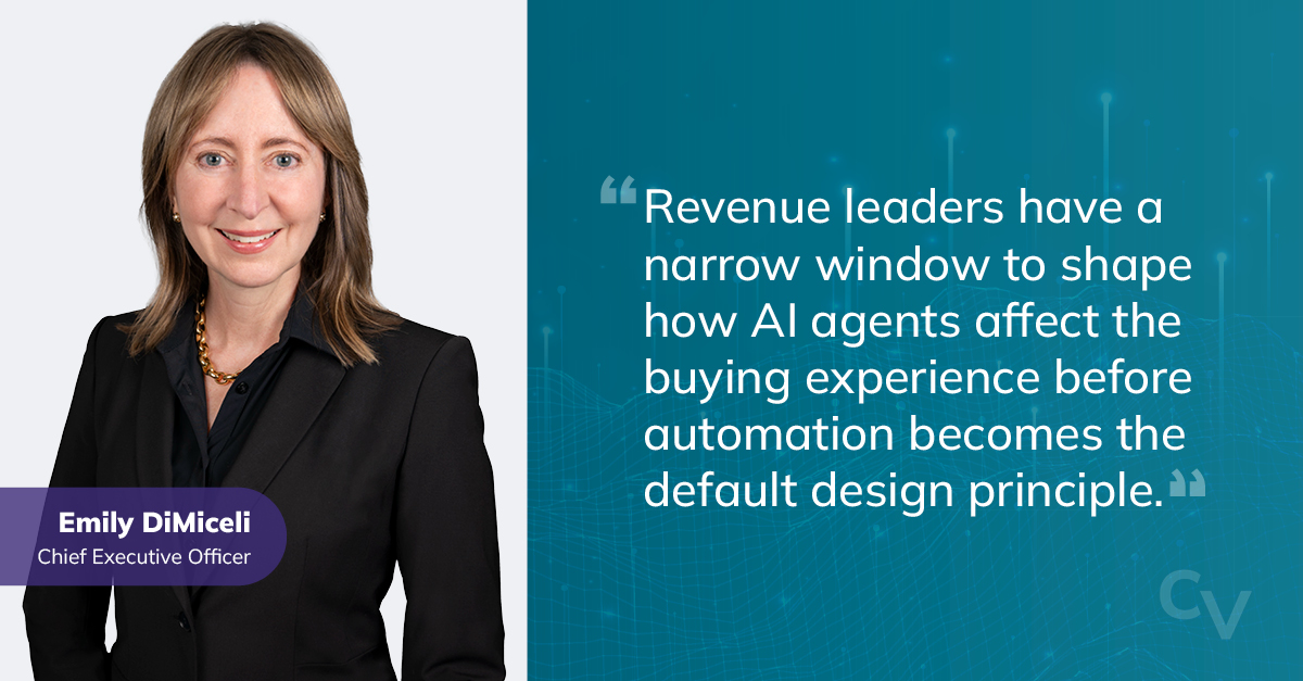 Quote from Emily DiMiceli, CEO of Corporate Visions: Revenue leaders have a narrow window to shape how AI agents affect the buying experience before automation becomes the default design principle.